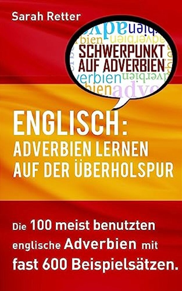 Englisch: Adverbien Lernen Auf Der Uberholspur: Die 100 Meist Benutzten Englische Phrasen Mit Fast 600 Beispielsätzen. -..