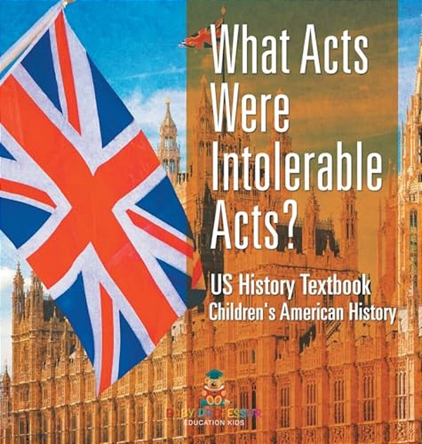 What Acts Were Intolerable Acts? US History Textbook Children's American History-..