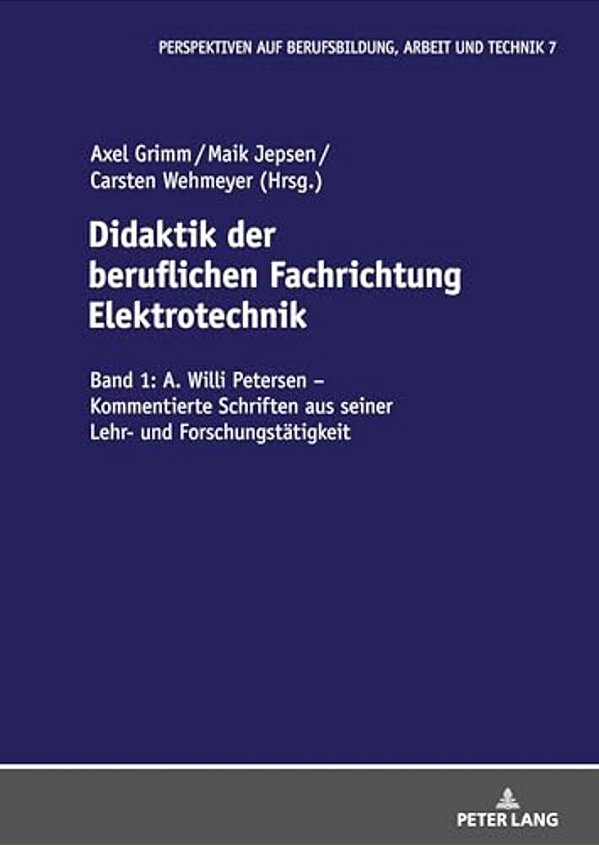 Didaktik Der Beruflichen Fachrichtung Elektrotechnik: Band 1: A. Willi Petersen - Kommentierte Schriften Aus Seiner Lehr- Und Forschungstaetigkeit-..