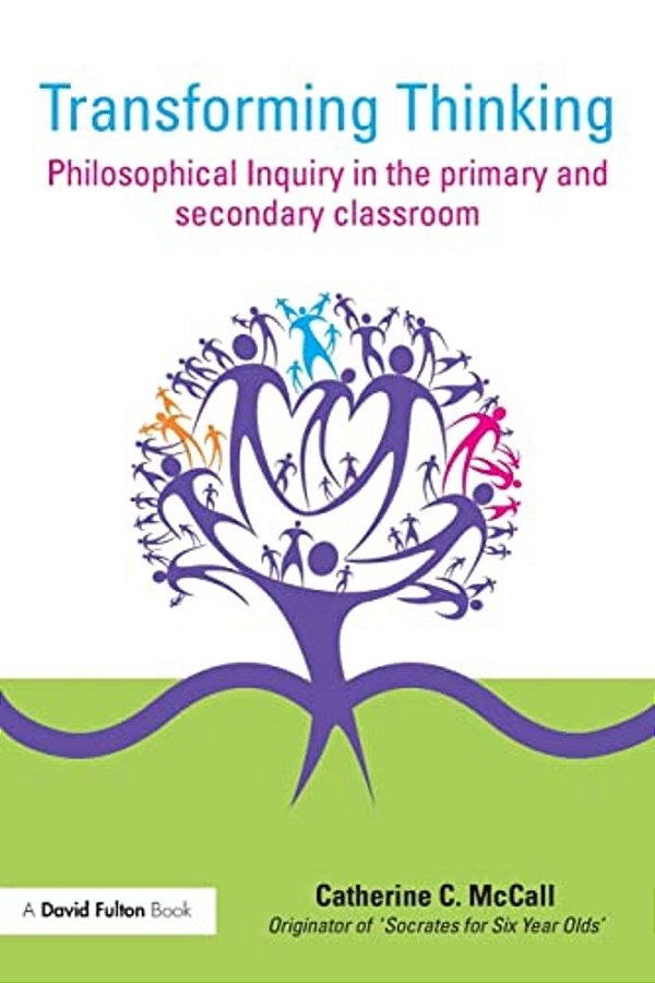 Transforming Thinking: Philosophical Inquiry In The Primary And Secondary Classroom-..