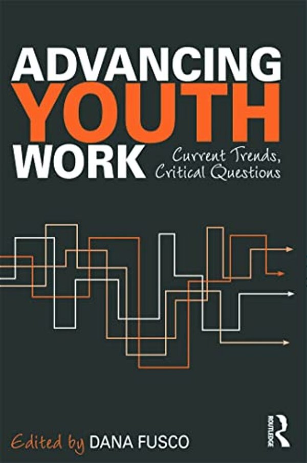 Advancing Youth Work: Current Trends, Critical Questions-..