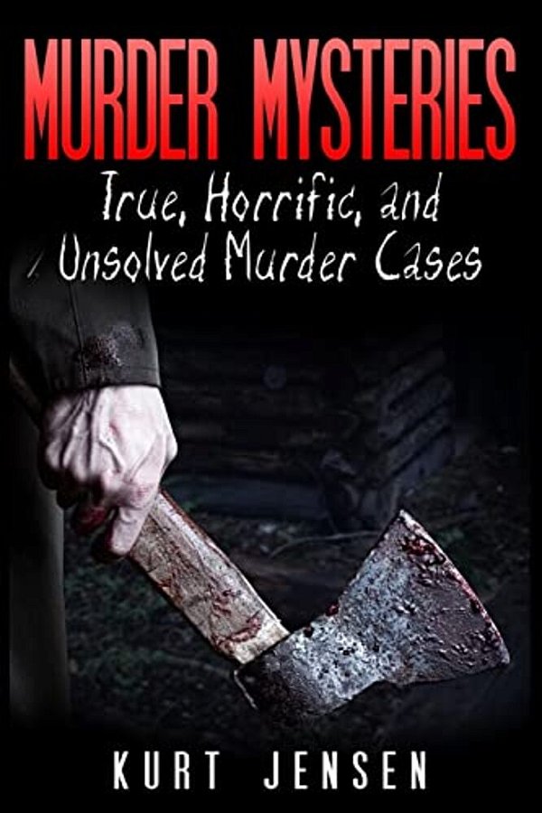 Murder Mysteries: True, Horrific, And Unsolved Murder Cases-..