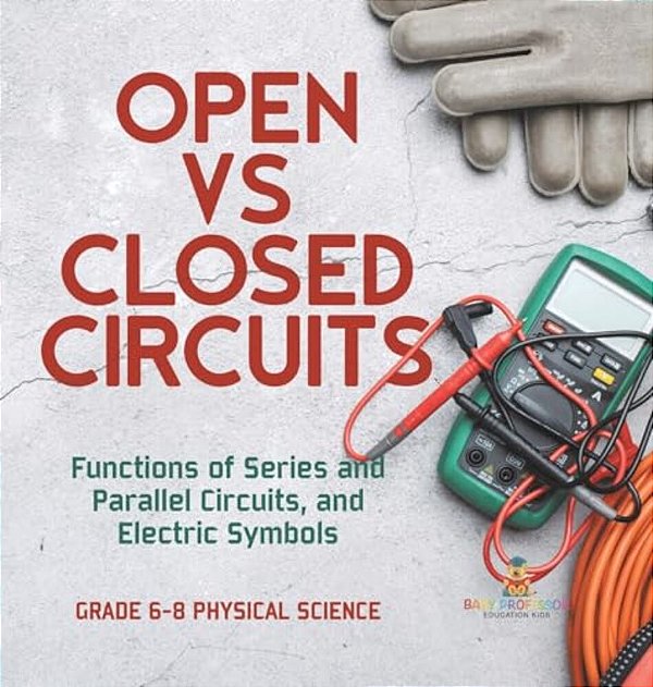 Open Vs Closed Circuits Functions Of Series And Parallel Circuits, And Electric Symbols Grade 6-8 Physical Science-..