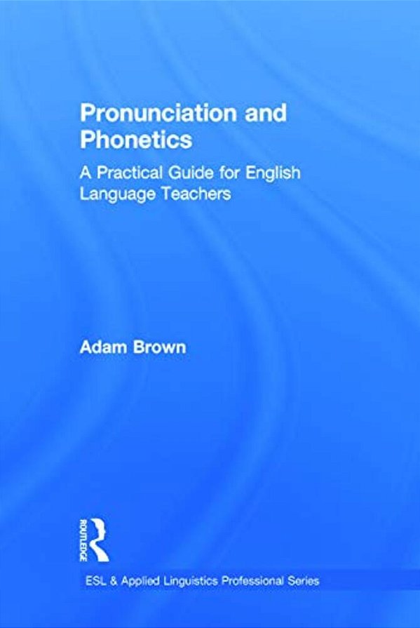 Pronunciation And Phonetics: A Practical Guide For English Language Teachers-..