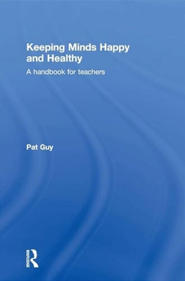 Keeping Minds Happy And Healthy: A Handbook For Teachers-..
