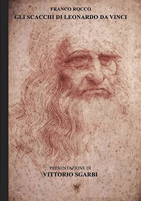 Gli Scacchi Di Leonardo Da Vinci: Franco Rocco Evidenzia Che 49 Delle 96 Pagine Del Manoscritto Sul Gioco Degli Scacchi Del Grande Matematico Luca Pac-..