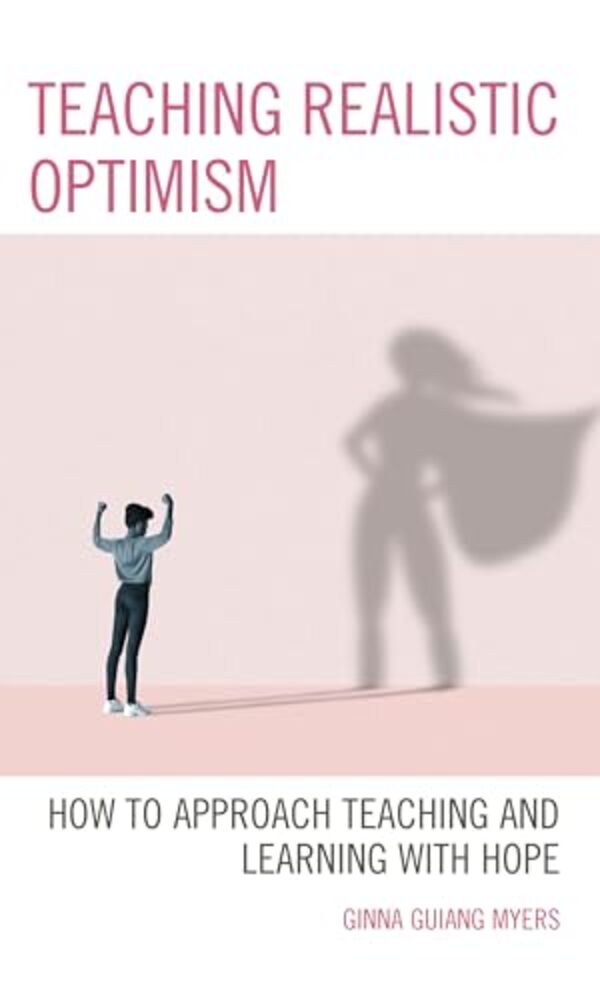 Teaching Realistic Optimism: How To Approach Teaching And Learning With Hope-..
