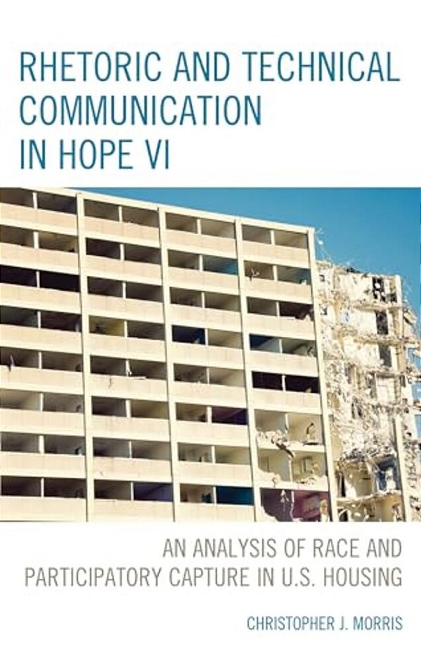 Rhetoric And Technical Communication In Hope VI: An Analysis Of Race And Participatory Capture In U. S. Housing-..