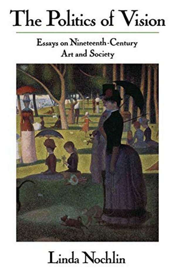 The Politics Of Vision: Essays On Nineteenth-Century Art And Society-..