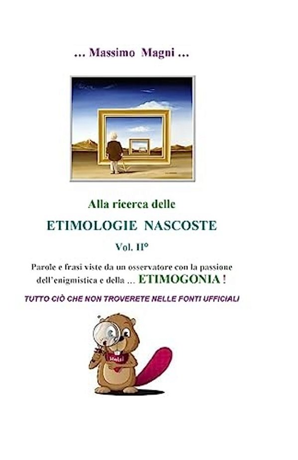 Alla Ricerca Delle Etimologie Nascoste Vol. II: Tutto Cio' Che Non Troverete Nelle Fonti Ufficiali-..