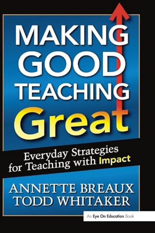 Making Good Teaching Great: Everyday Strategies For Teaching With Impact-..