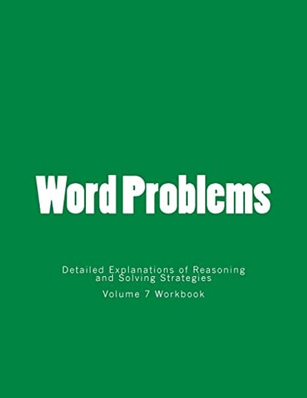 Word Problems-Detailed Explanations Of Reasoning And Solving Strategies: Volume 7 Workbook-..