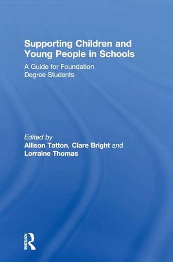 Supporting Children And Young People In Schools: A Guide For Foundation Degree Students-..