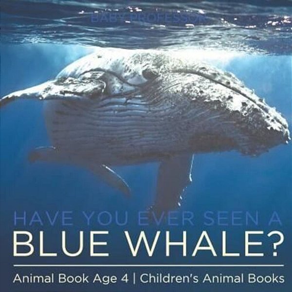 Have You Ever Seen A Blue Whale? Animal Book Age 4 Children's Animal Books-..