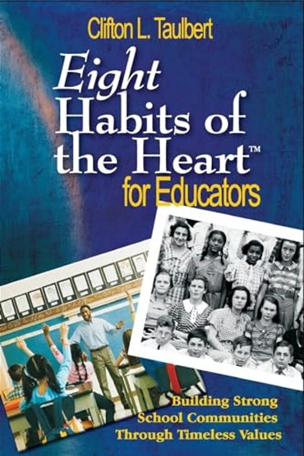 Eight Habits Of The Heart(tm) For Educators: Building Strong School Communities Through Timeless Values-..