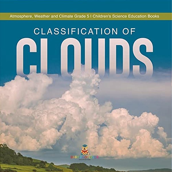 Classification Of Clouds Atmosphere, Weather And Climate Grade 5 Children's Science Education Books-..