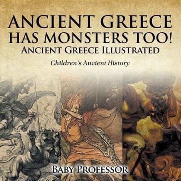 Ancient Greece Has Monsters Too! Ancient Greece Illustrated Children's Ancient History-..