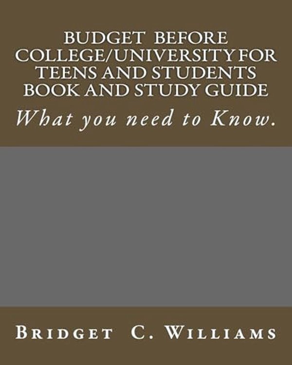 Budgeting Before College/University For Teens And Students Book And Study Gui: What You Need To Know-..