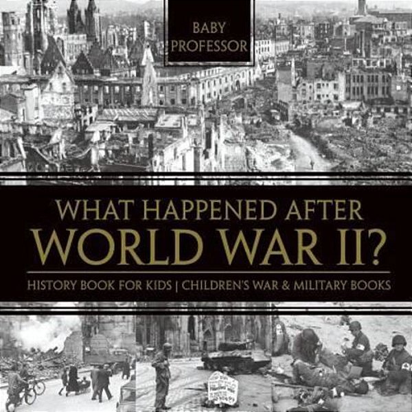 What Happened After World War II? History Book For Kids Children's War & Military Books-..