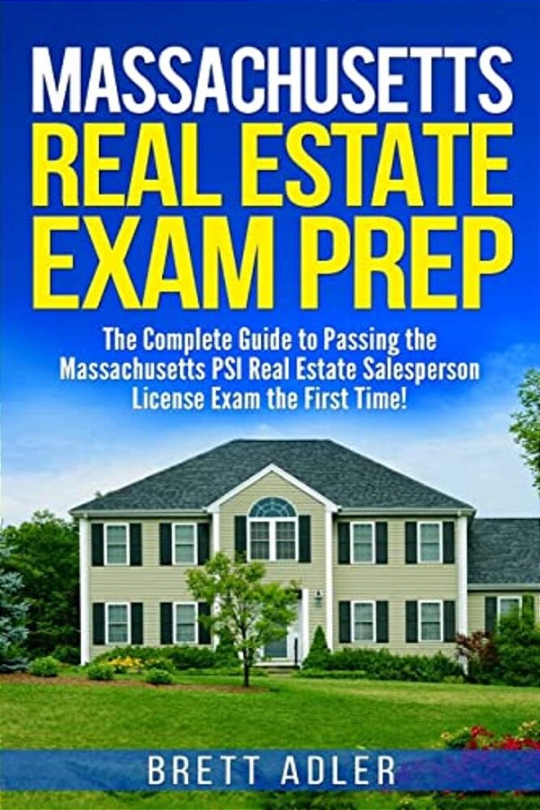 Massachusetts Real Estate Exam Prep: The Complete Guide To Passing The Massachusetts Psi Real Estate Salesperson License Exam The First Time!-..