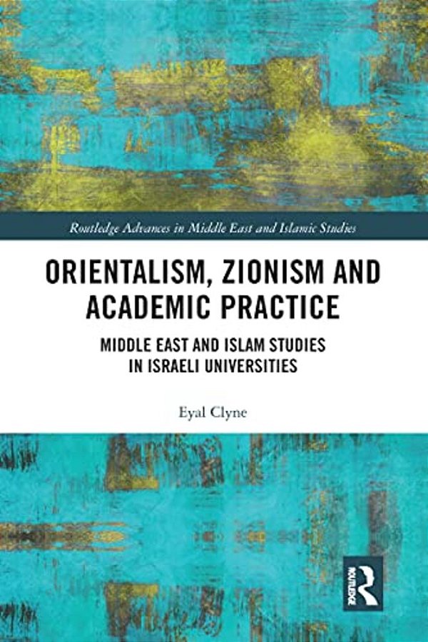 Orientalism, Zionism And Academic Practice: Middle East And Islam Studies In Israeli Universities-..