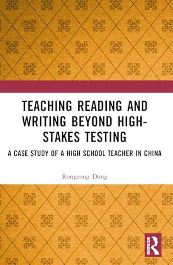 Teaching Reading And Writing Beyond High-Stakes Testing: A Case Study Of A High School Teacher In China-..