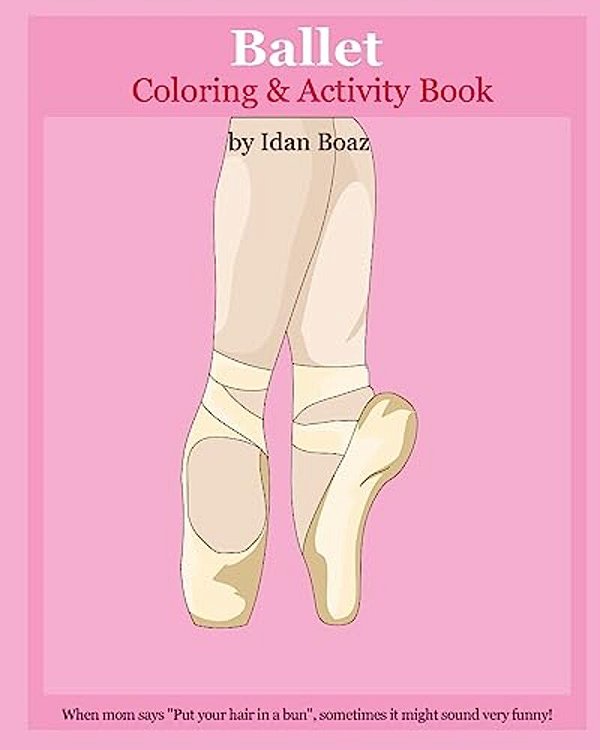 Ballet: Coloring & Activity Book: Ballet Is One Of Idan's Interests. He Has Authored Various Of Books Which Giving To Children-..
