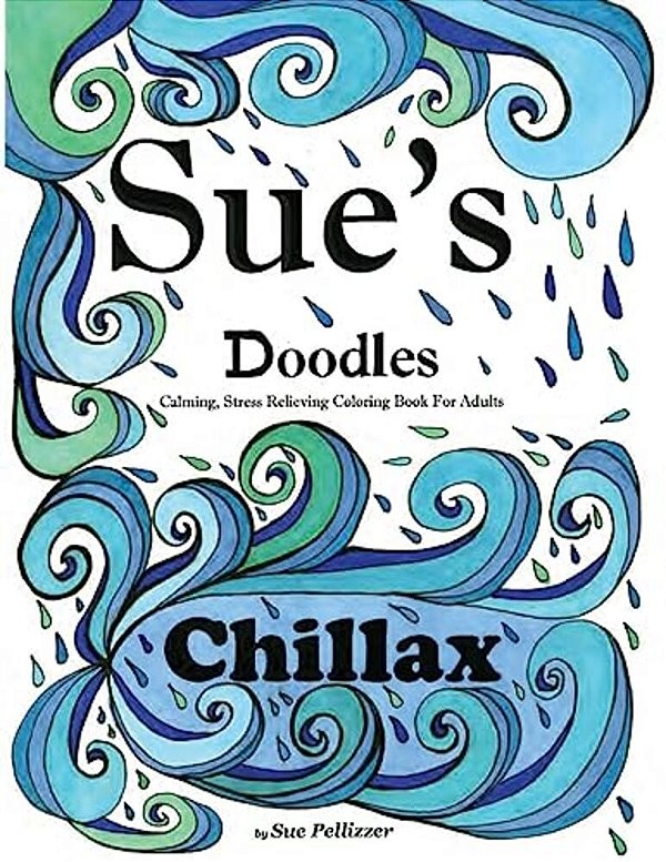 Sue's Doodles............ Chillax: Calming, Stress Reducing Coloring Book For Adults-..