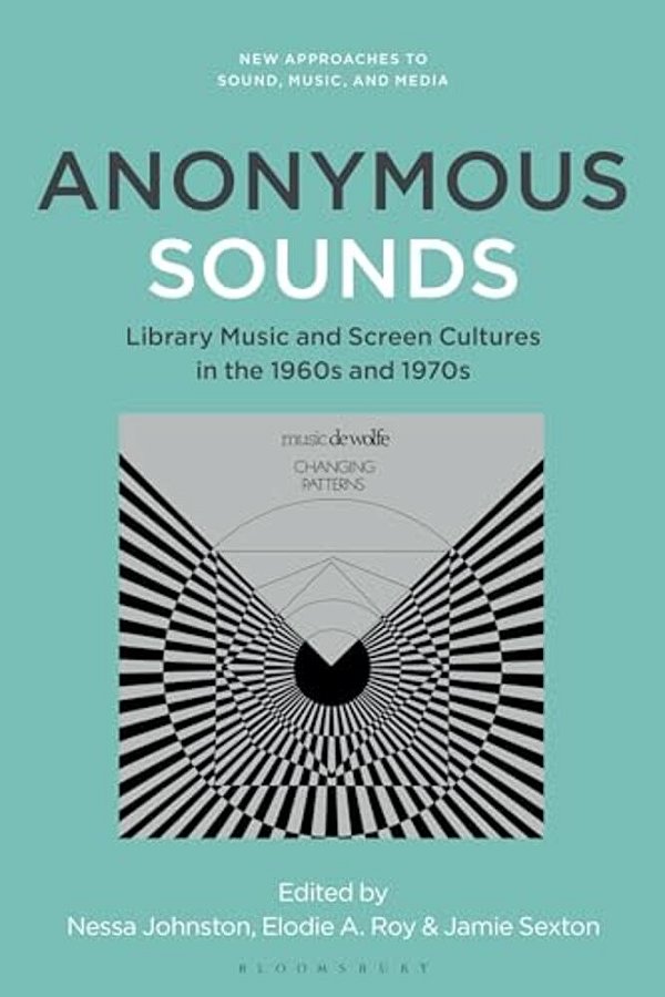 Anonymous Sounds: Library Music And Screen Cultures In The 1960S And 1970S-..