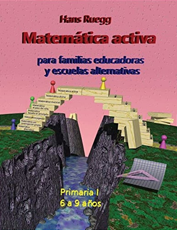 Matemática Activa Para Familias Educadoras Y Escuelas Alternativas: Primaria I (6 A 9 Años)-..
