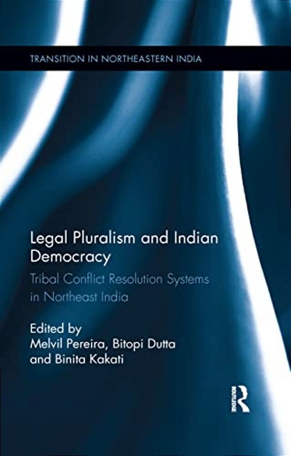 Legal Pluralism And Indian Democracy: Tribal Conflict Resolution Systems In Northeast India-..