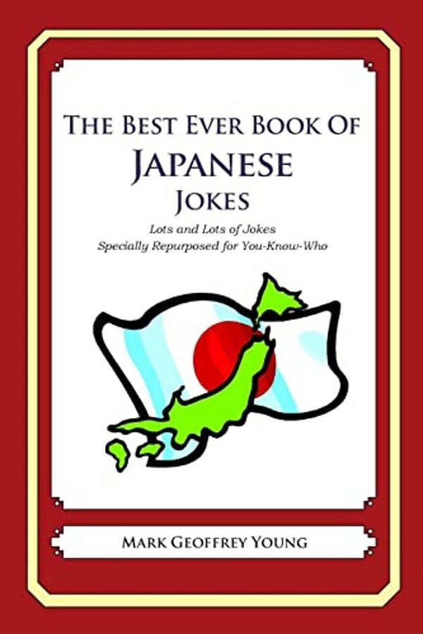 The Best Ever Book Of Japanese Jokes: Lots And Lots Of Jokes Specially Repurposed For You-Know-who-..
