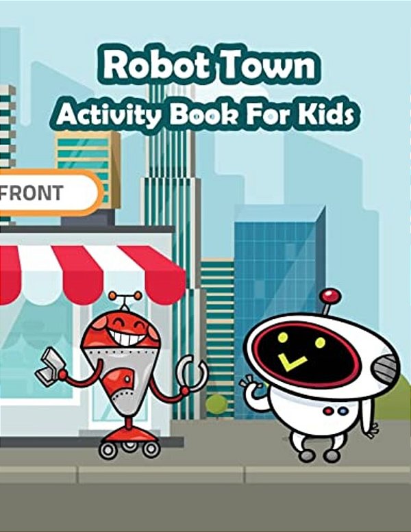 Robot Town Activity Book For Kids:: Fun Activity For Kids In Robot Theme Coloring, Color By Number, Mazes, Count The Number And More. (Activity Book-..