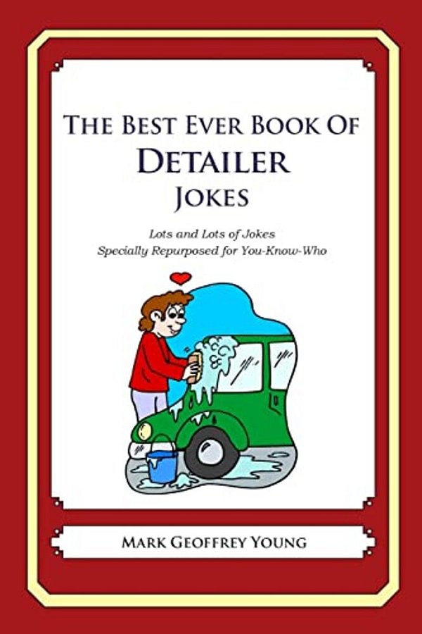 The Best Ever Book Of Detailer Jokes: Lots And Lots Of Jokes Specially Repurposed For You-Know-who-..