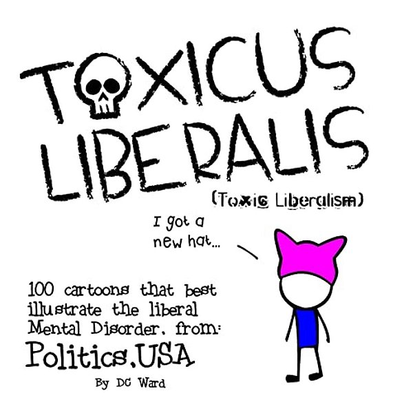 Toxic Liberalism: 100 Cartoons That Best Illustrate The Liberal Mental Disorder, From Politics, USA-..