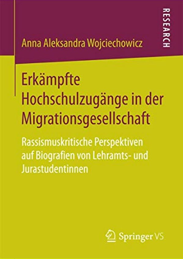 Erkämpfte Hochschulzugänge In Der Migrationsgesellschaft: Rassismuskritische Perspektiven Auf Biografien Von Lehramts- Und Jurastudentinnen-..