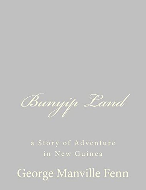Bunyip Land: A Story Of Adventure In New Guinea-..