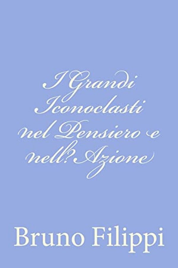 I Grandi Iconoclasti Nel Pensiero E Nell? Azione-..