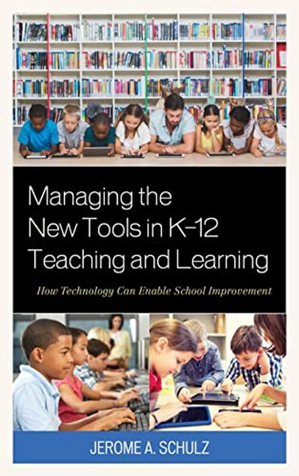 Managing The New Tools In K-12 Teaching And Learning: How Technology Can Enable School Improvement-..