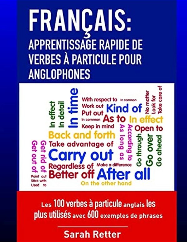 Francais: Apprentissage Rapide De Verbes A Particule Pour Anglophones: Les 100 Verbes À Particule Anglais Les Plus Utilisés Avec-..