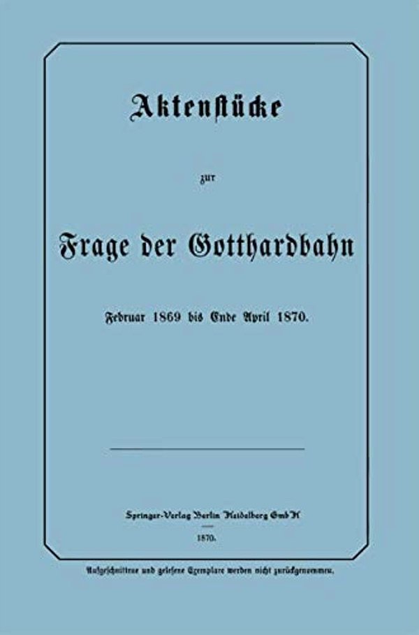 Aktenstücke Zur Frage Der Gotthardbahn: Februar 1869 Bis Ende April 1870-..