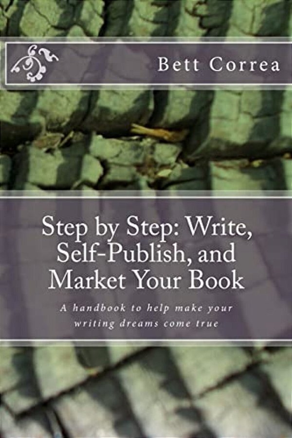 Step By Step: Write, Self-Publish, And Market Your Book: A Handbook To Help Make Your Writing Dreams Come True-..