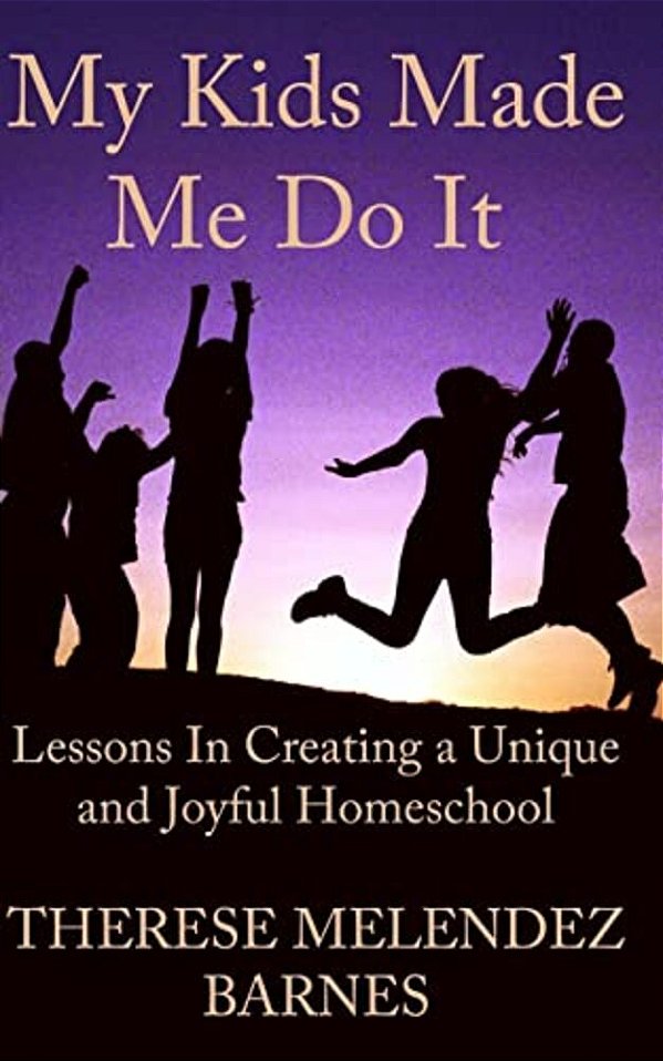My Kids Made Me Do It: Lessons In Creating A Unique And Joyful Homeschool-..