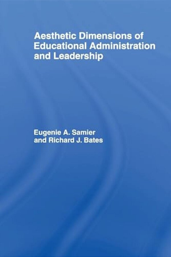The Aesthetic Dimensions Of Educational Administration & Leadership-..