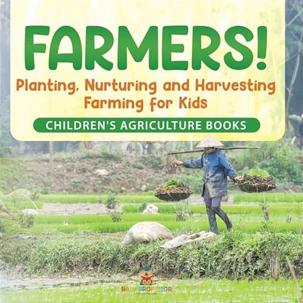 Farmers! Planting, Nurturing And Harvesting, Farming For Kids - Children's Agriculture Books-..