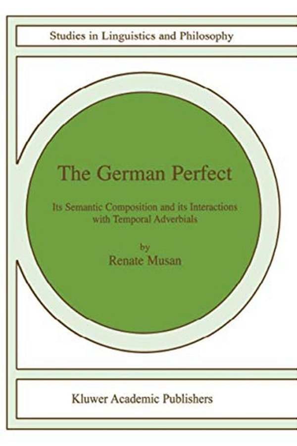The German Perfect: Its Semantic Composition And Its Interactions With Temporal Adverbials-..