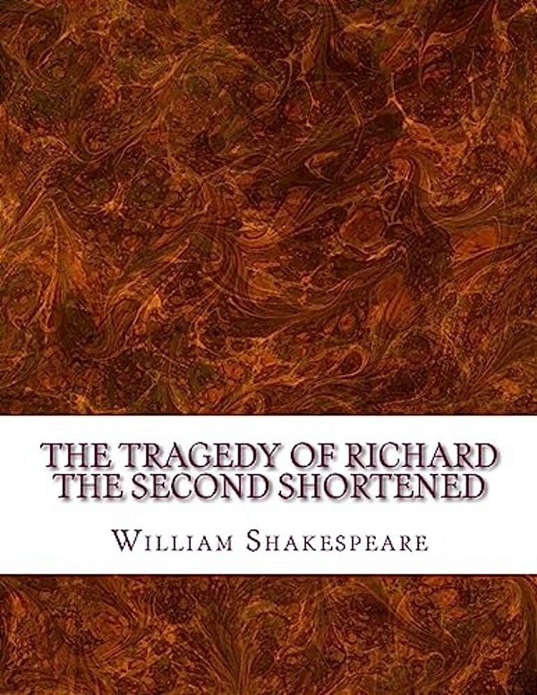 The Tragedy Of Richard The Second Shortened: Shakespeare Edited For Length-..