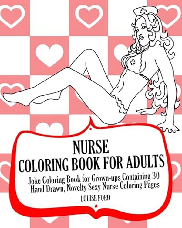 Nurse Coloring Book For Adults: Joke Coloring Book For Grown-Ups Containing 30 Hand Drawn, Novelty Sexy Nurse Coloring Pages-..