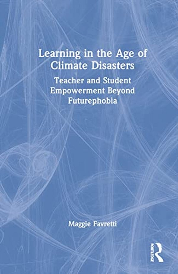 Learning In The Age Of Climate Disasters: Teacher And Student Empowerment Beyond Futurephobia-..
