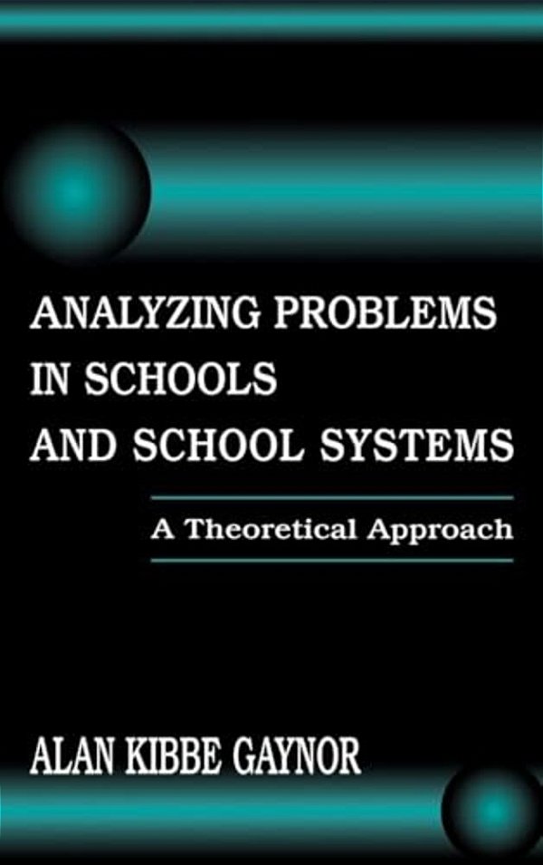 Analyzing Problems In Schools And School Systems: A Theoretical Approach-..
